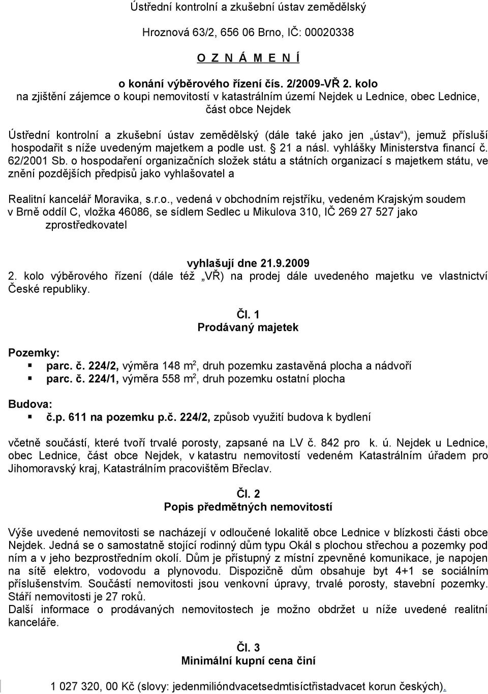 přísluší hospodařit s níže uvedeným majetkem a podle ust. 21 a násl. vyhlášky Ministerstva financí č. 62/2001 Sb.