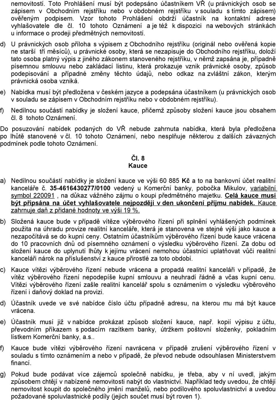 d) U právnických osob příloha s výpisem z Obchodního rejstříku (originál nebo ověřená kopie ne starší tří měsíců), u právnické osoby, která se nezapisuje do Obchodního rejstříku, doloží tato osoba