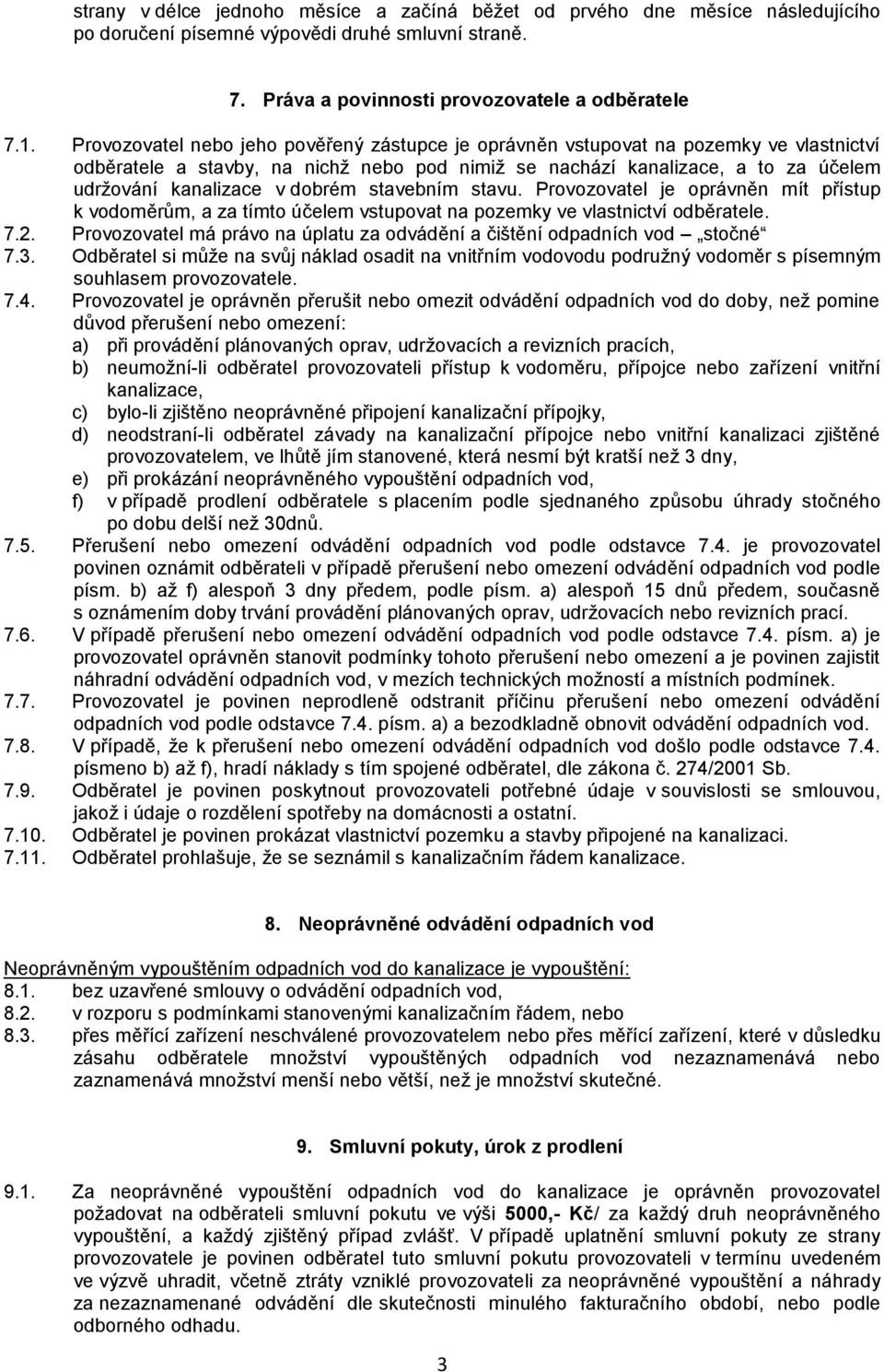 dobrém stavebním stavu. Provozovatel je oprávněn mít přístup k vodoměrům, a za tímto účelem vstupovat na pozemky ve vlastnictví odběratele. 7.2.