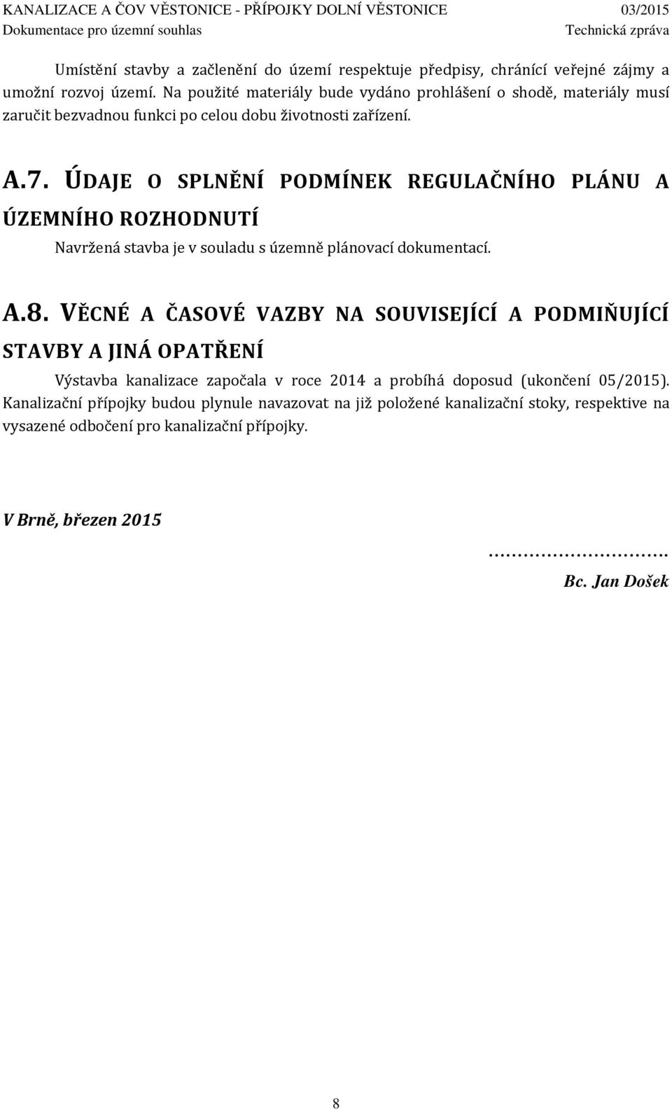 ÚDAJE O SPLNĚNÍ PODMÍNEK REGULAČNÍHO PLÁNU A ÚZEMNÍHO ROZHODNUTÍ Navržená stavba je v souladu s územně plánovací dokumentací. A.8.