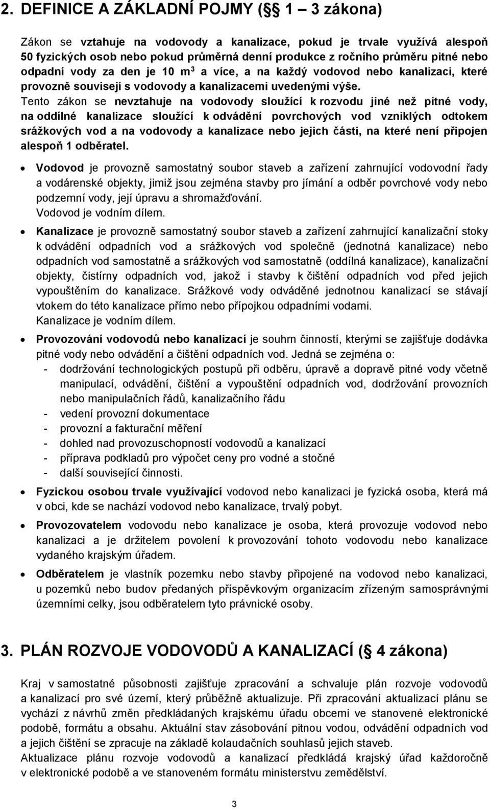 Tento zákon se nevztahuje na vovody sloužící k rozvodu jiné než pitné vody, na oddílné kanalizace sloužící k odvádění povrchových vod vzniklých odtokem srážkových vod a na vovody a kanalizace nebo