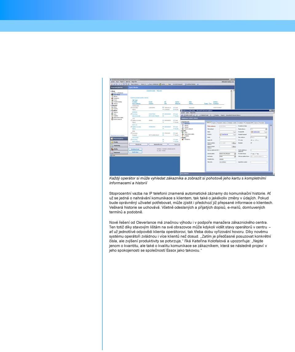Veškerá historie se uchovává. Včetně odeslaných a přijatých dopisů, e-mailů, domluvených termínů a podobně. Nové řešení od Cleverlance má značnou výhodu i v podpoře manažera zákaznického centra.
