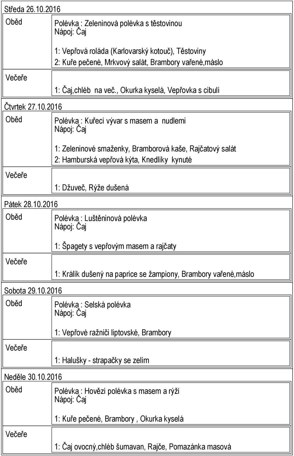 2016 Polévka : Kuřecí vývar s masem a nudlemi 1: Zeleninové smaženky, Bramborová kaše, Rajčatový salát 2: Hamburská vepřová kýta, Knedlíky kynuté 1: Džuveč, Rýže dušená Pátek 28.10.