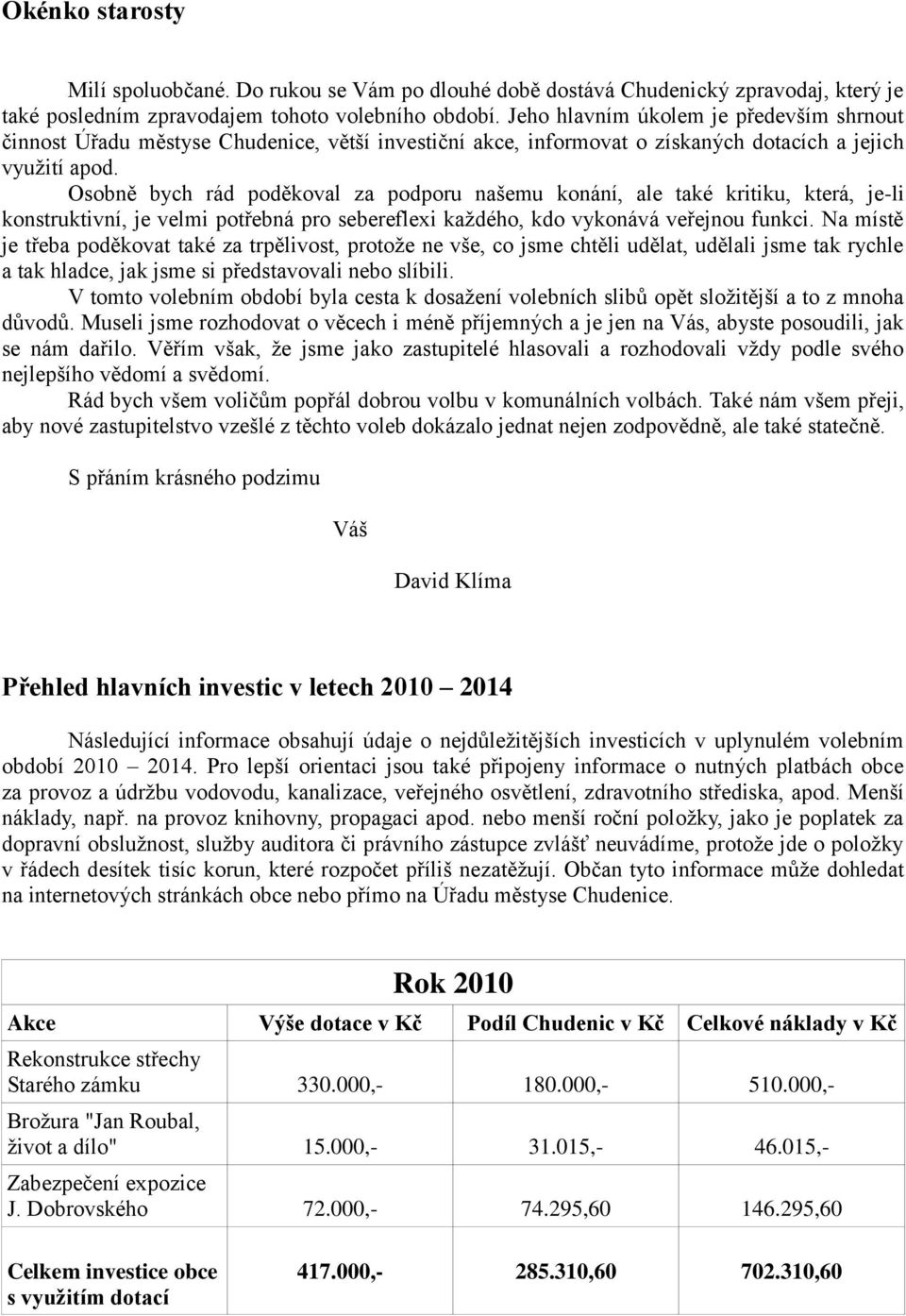 Osobně bych rád poděkoval za podporu našemu konání, ale také kritiku, která, je-li konstruktivní, je velmi potřebná pro sebereflexi každého, kdo vykonává veřejnou funkci.