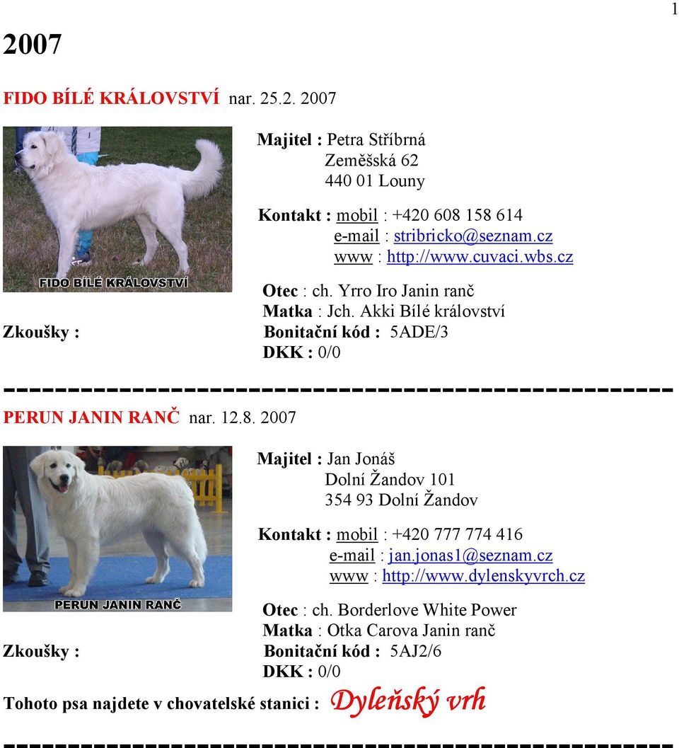 2007 Majitel : Jan Jonáš Dolní Žandov 101 354 93 Dolní Žandov Kontakt : mobil : +420 777 774 416 e-mail : jan.jonas1@seznam.cz www : http://www.