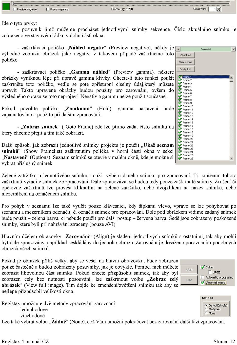 - zaškrtávací políčko Gamma náhled (Preview gamma), některé obrázky vyniknou lépe při úpravě gamma křivky.