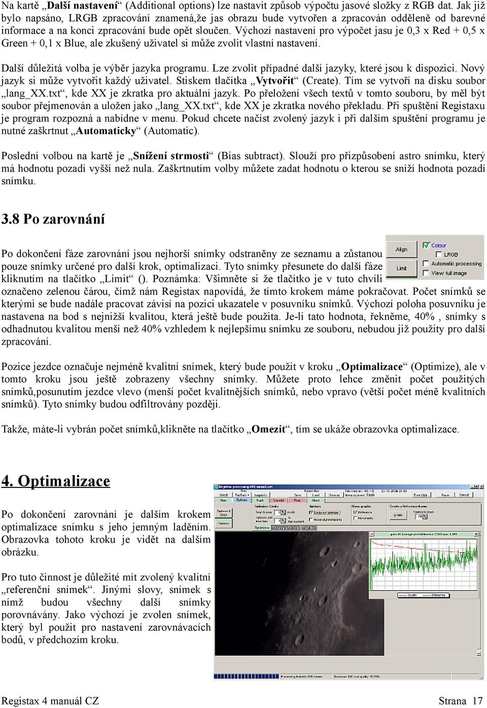 Výchozí nastavení pro výpočet jasu je 0,3 x Red + 0,5 x Green + 0,1 x Blue, ale zkušený uživatel si může zvolit vlastní nastavení. Další důležitá volba je výběr jazyka programu.