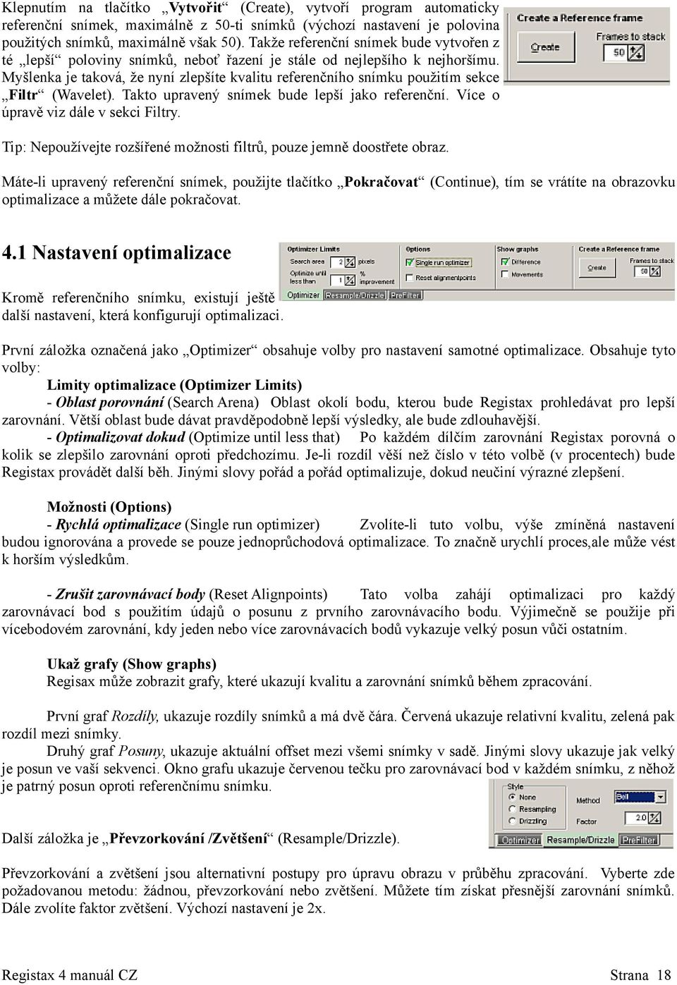 Myšlenka je taková, že nyní zlepšíte kvalitu referenčního snímku použitím sekce Filtr (Wavelet). Takto upravený snímek bude lepší jako referenční. Více o úpravě viz dále v sekci Filtry.