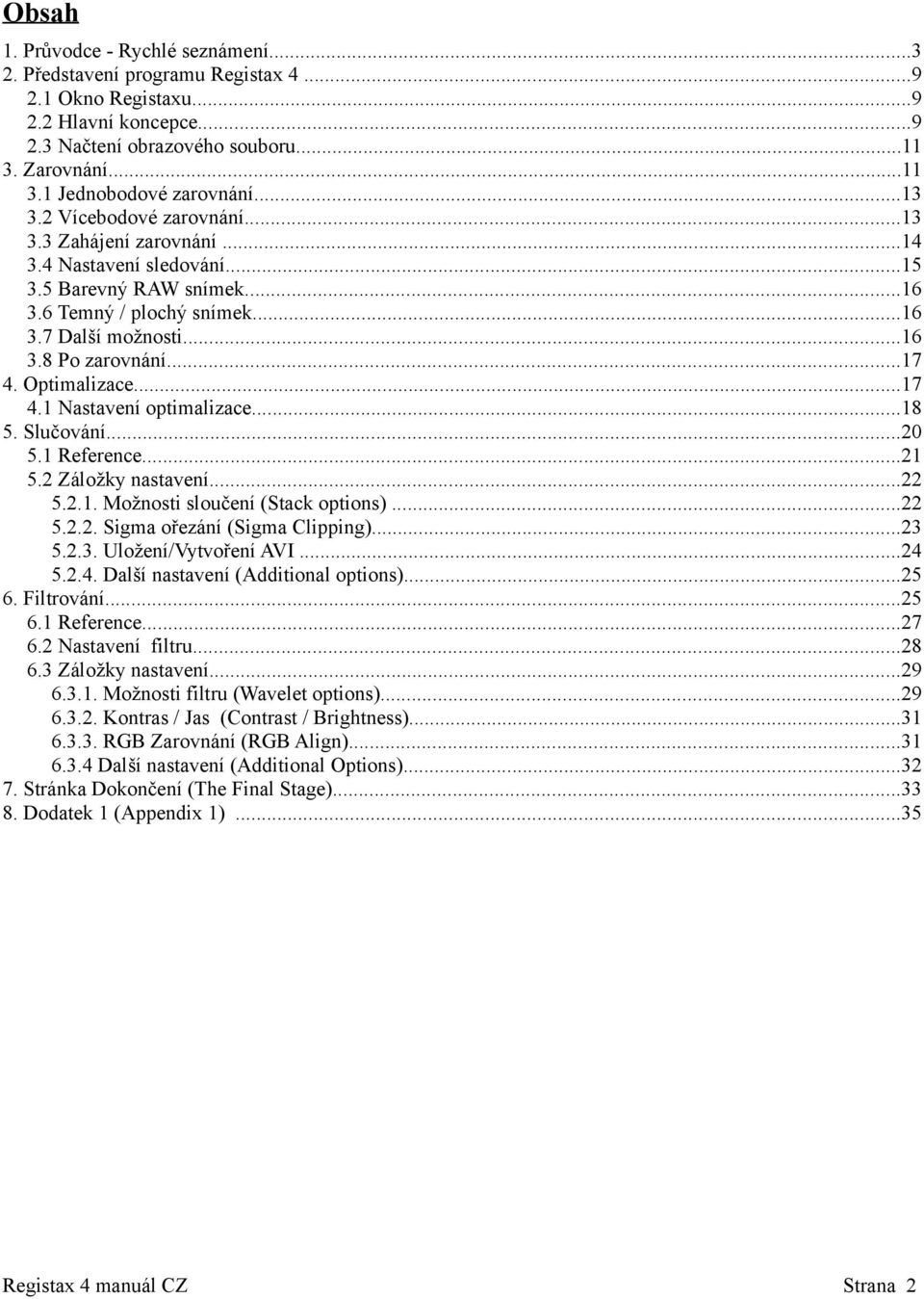 Optimalizace...17 4.1 Nastavení optimalizace...18 5. Slučování...20 5.1 Reference...21 5.2 Záložky nastavení...22 5.2.1. Možnosti sloučení (Stack options)...22 5.2.2. Sigma ořezání (Sigma Clipping).