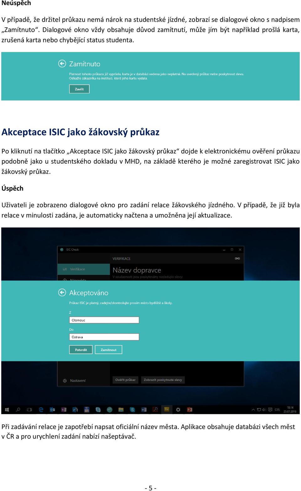 Akceptace ISIC jako žákovský průkaz Po kliknutí na tlačítko Akceptace ISIC jako žákovský průkaz dojde k elektronickému ověření průkazu podobně jako u studentského dokladu v MHD, na základě kterého je