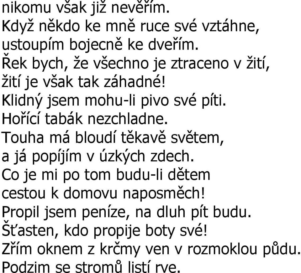 Hořící tabák nezchladne. Touha má bloudí těkavě světem, a já popíjím v úzkých zdech.
