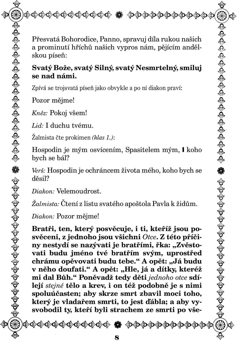 ): Hospodin je mým osvícením, Spasitelem mým, koho bych se bál? Verš: Hospodin je ochráncem ivota mého, koho bych se dìsil? Diakon: Velemoudrost. almista: Ètení z listu svatého apoštola Pavla k idùm.