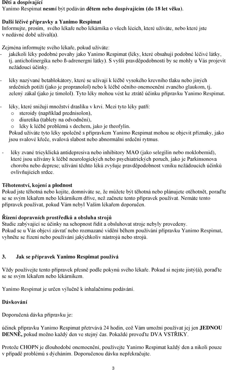 Zejména informujte svého lékaře, pokud užíváte: - jakékoli léky podobné povahy jako (léky, které obsahují podobné léčivé látky, tj. anticholinergika nebo ß-adrenergní látky).