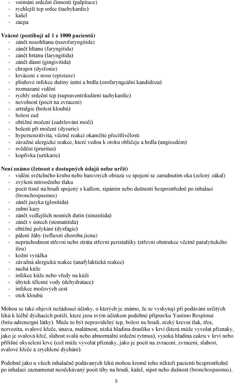 srdeční tep (supraventrikulární tachykardie) - nevolnost (pocit na zvracení) - artralgie (bolest kloubů) - bolest zad - obtížné močení (zadržování moči) - bolesti při močení (dysurie) -