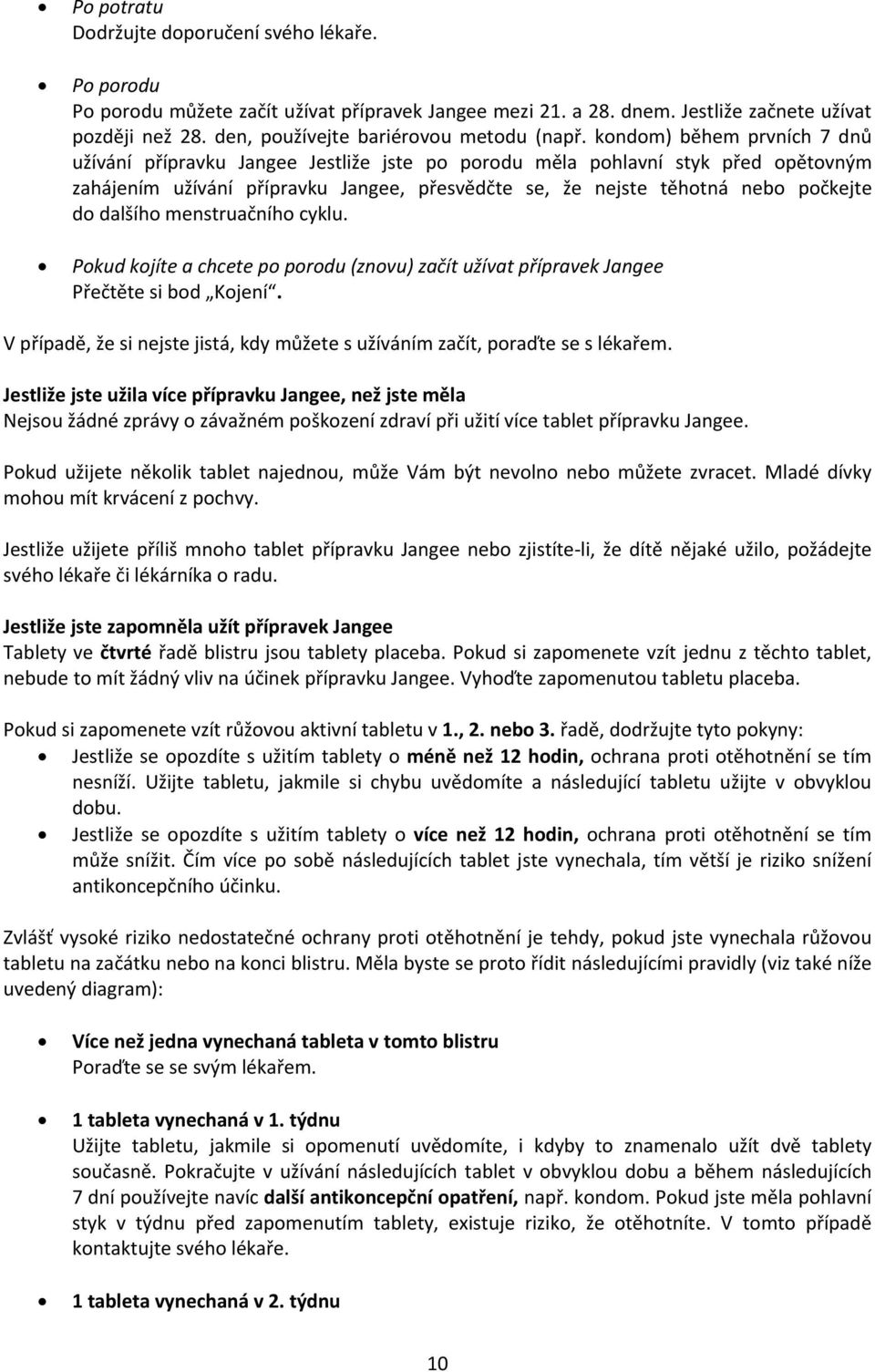 kondom) během prvních 7 dnů užívání přípravku Jangee Jestliže jste po porodu měla pohlavní styk před opětovným zahájením užívání přípravku Jangee, přesvědčte se, že nejste těhotná nebo počkejte do