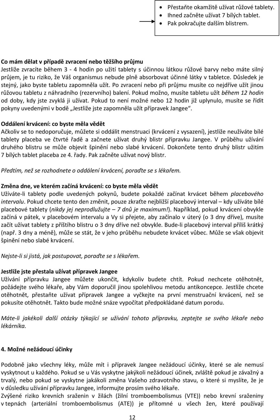 plně absorbovat účinné látky v tabletce. Důsledek je stejný, jako byste tabletu zapomněla užít.