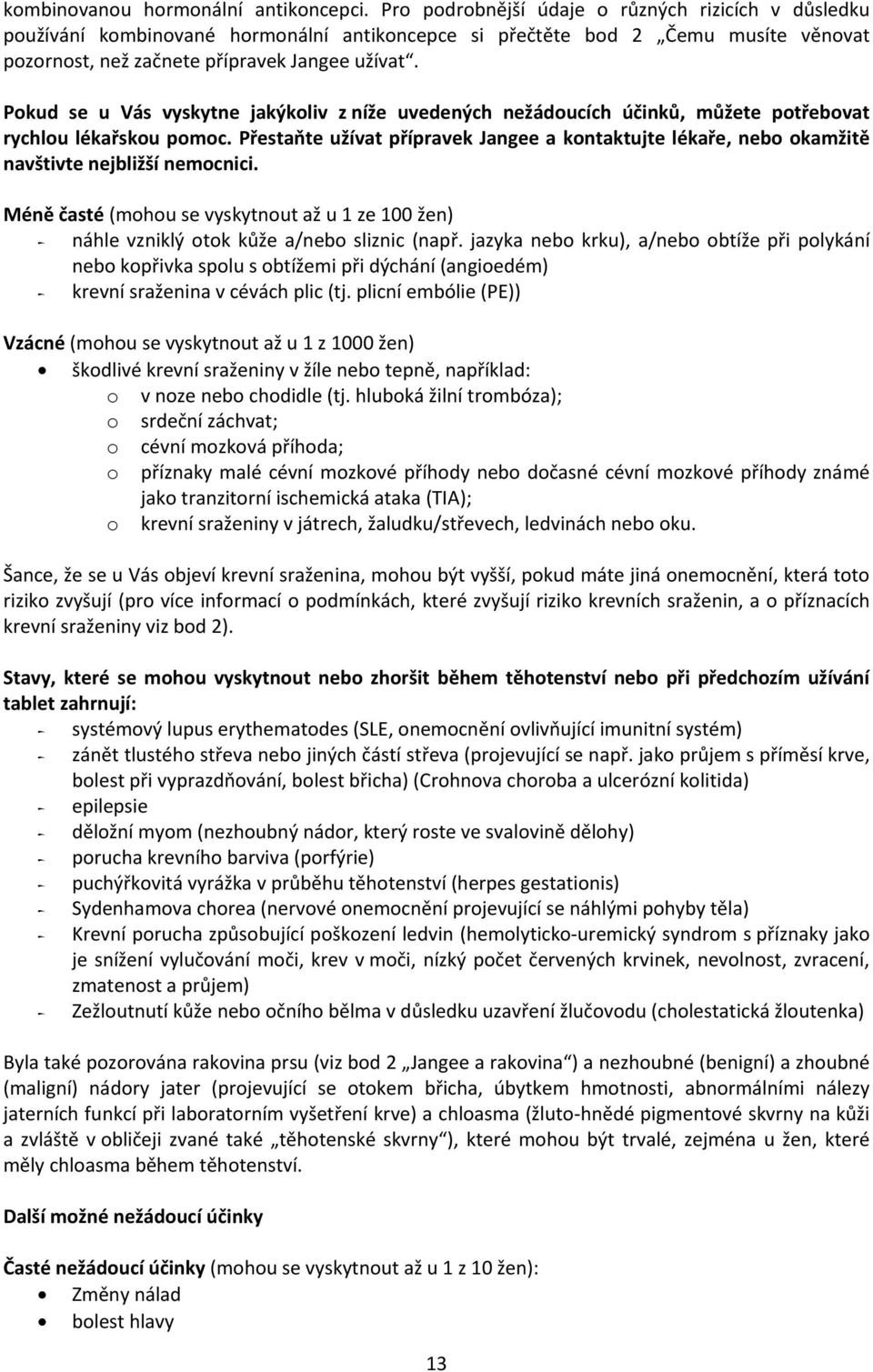 Pokud se u Vás vyskytne jakýkoliv z níže uvedených nežádoucích účinků, můžete potřebovat rychlou lékařskou pomoc.