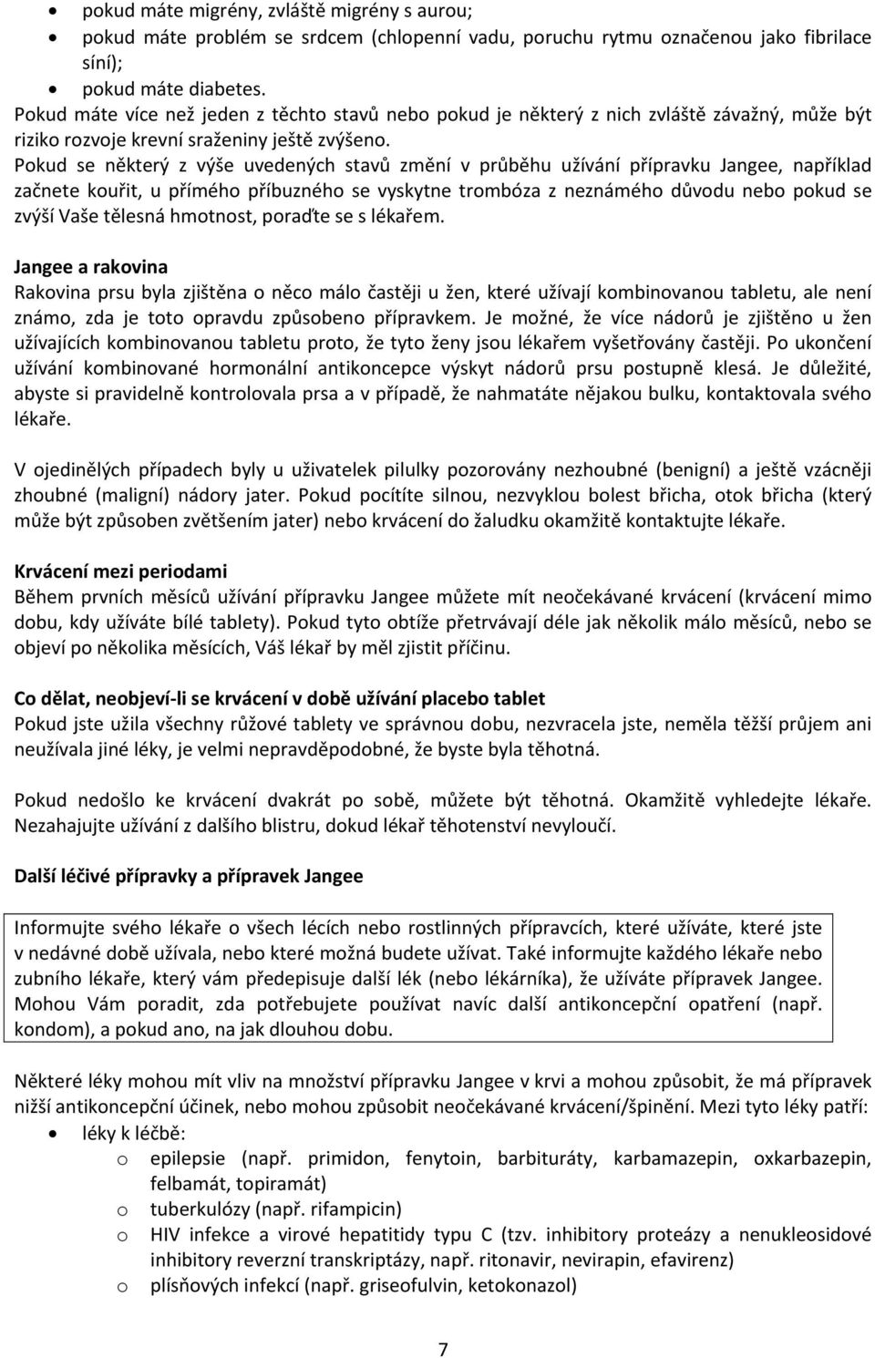 Pokud se některý z výše uvedených stavů změní v průběhu užívání přípravku Jangee, například začnete kouřit, u přímého příbuzného se vyskytne trombóza z neznámého důvodu nebo pokud se zvýší Vaše