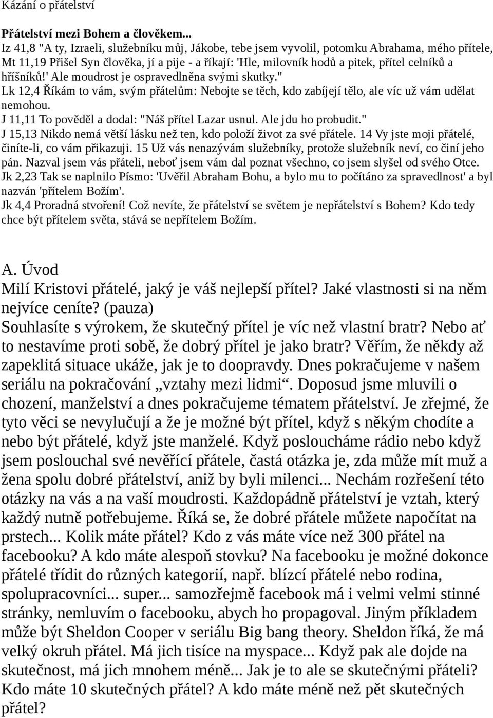 hříšníků!' Ale moudrost je ospravedlněna svými skutky." Lk 12,4 Říkám to vám, svým přátelům: Nebojte se těch, kdo zabíjejí tělo, ale víc už vám udělat nemohou.