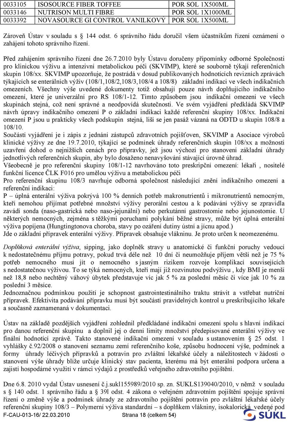 2010 byly Ústavu doručeny připomínky odborné Společnosti pro klinickou výživu a intenzivní metabolickou péči (SKVIMP), které se souborně týkají referenčních skupin 108/xx.