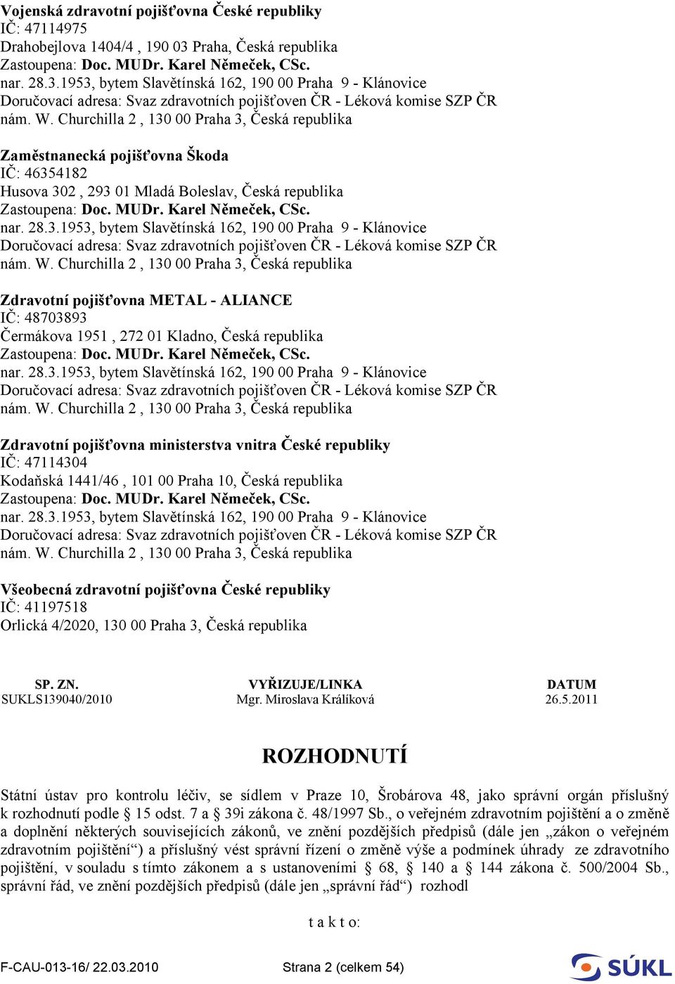 1953, bytem Slavětínská 162, 190 00 Praha 9 - Klánovice Doručovací adresa: Svaz zdravotních pojišťoven ČR - Léková komise SZP ČR nám. W.