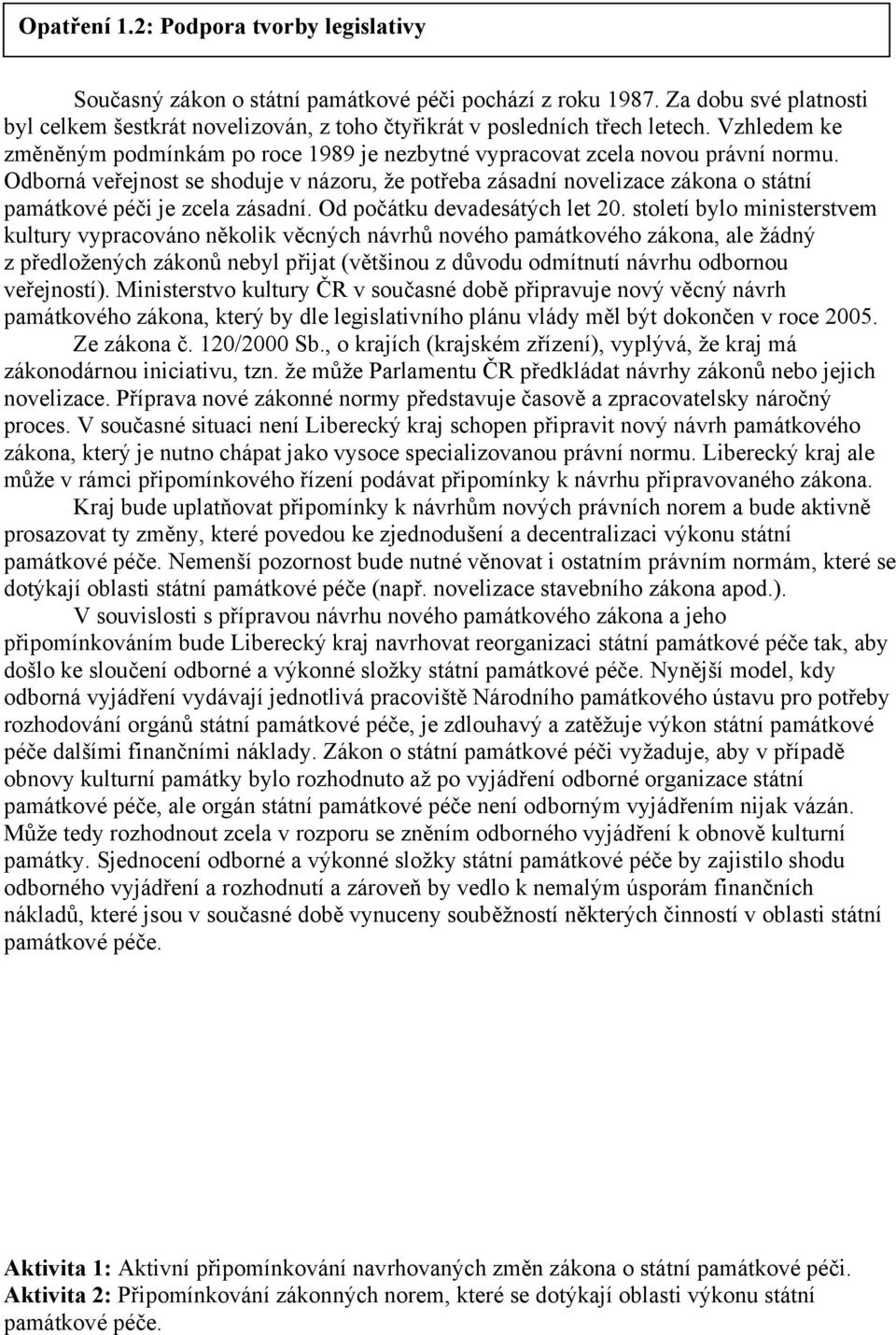 Odborná veřejnost se shoduje v názoru, že potřeba zásadní novelizace zákona o státní památkové péči je zcela zásadní. Od počátku devadesátých let 20.