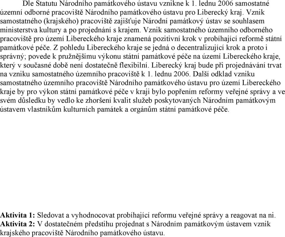 Vznik samostatného územního odborného pracoviště pro území Libereckého kraje znamená pozitivní krok v probíhající reformě státní památkové péče.