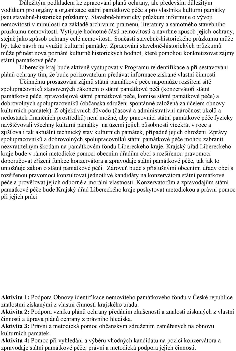 Vytipuje hodnotné části nemovitosti a navrhne způsob jejich ochrany, stejně jako způsob ochrany celé nemovitosti.