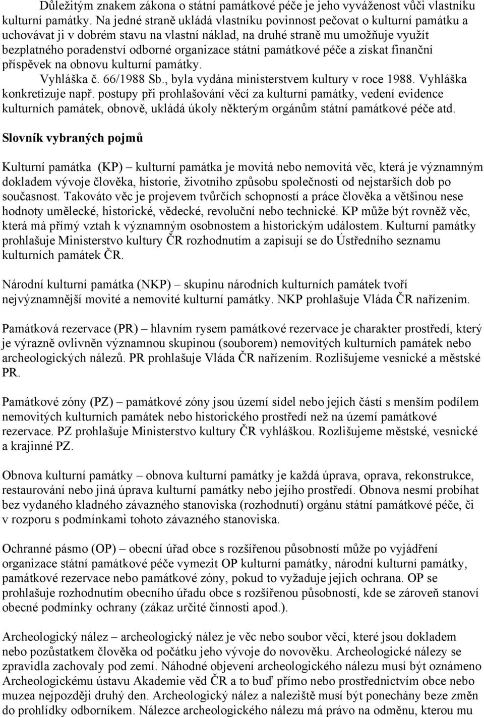 státní památkové péče a získat finanční příspěvek na obnovu kulturní památky. Vyhláška č. 66/1988 Sb., byla vydána ministerstvem kultury v roce 1988. Vyhláška konkretizuje např.