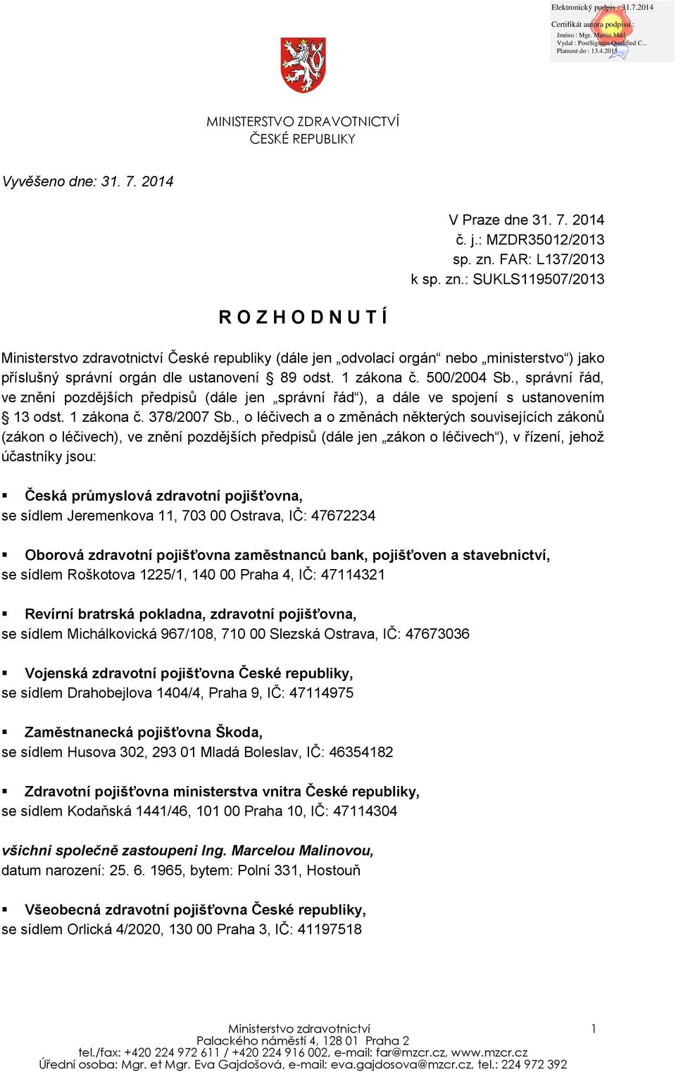 : SUKLS119507/2013 R O Z H O D N U T Í Ministerstvo zdravotnictví České republiky (dále jen odvolací orgán nebo ministerstvo ) jako příslušný správní orgán dle ustanovení 89 odst. 1 zákona č.