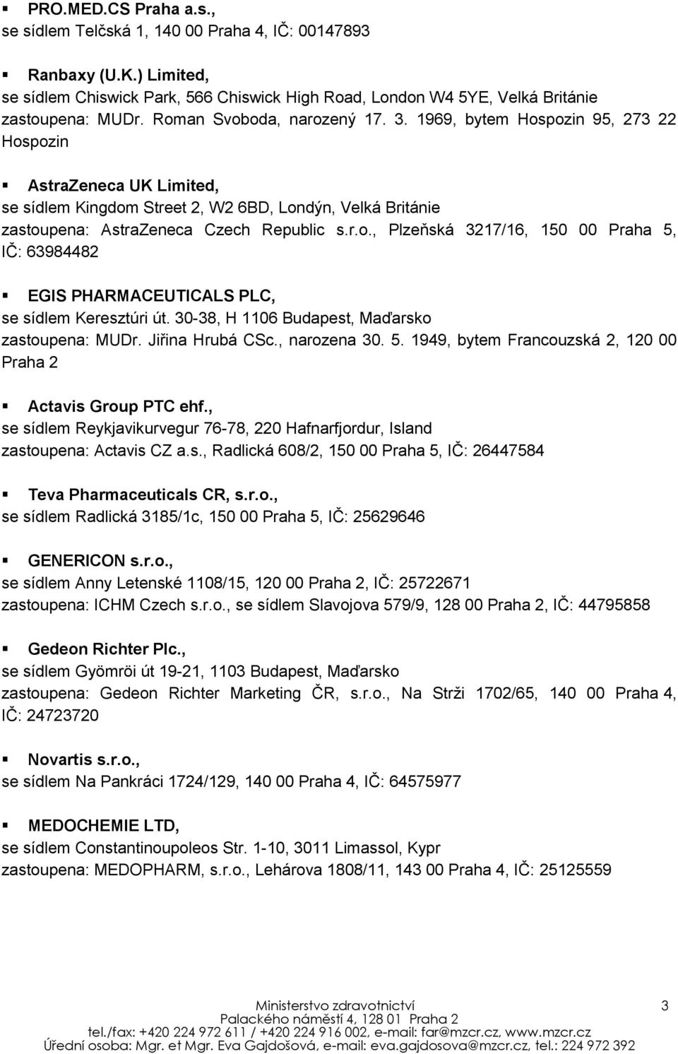 30-38, H 1106 Budapest, Maďarsko zastoupena: MUDr. Jiřina Hrubá CSc., narozena 30. 5. 1949, bytem Francouzská 2, 120 00 Praha 2 Actavis Group PTC ehf.