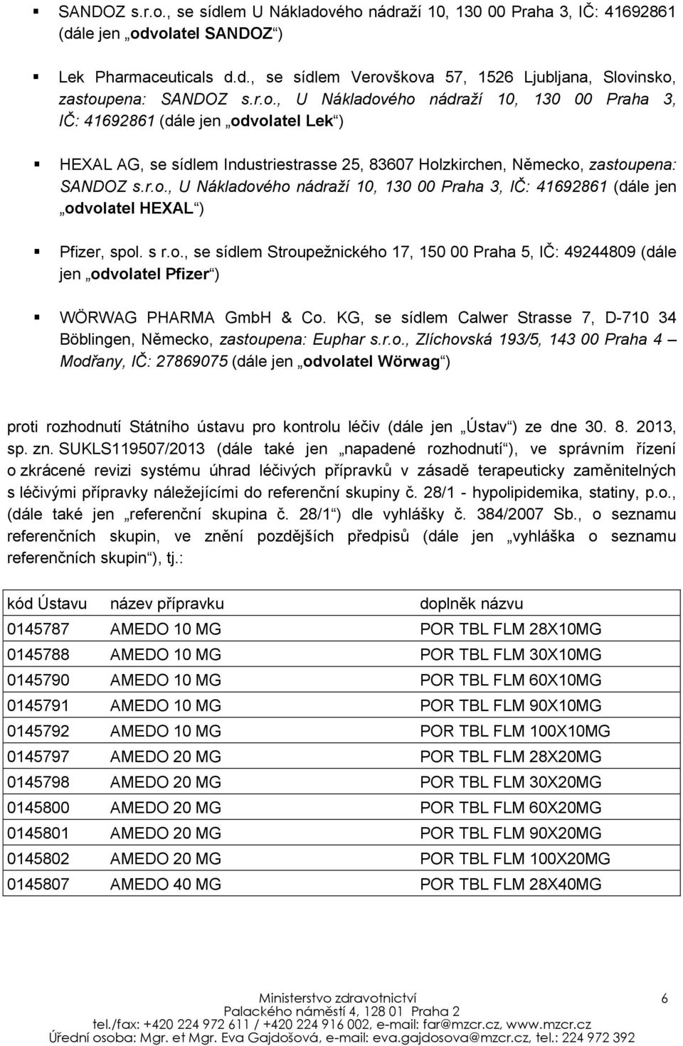 s r.o., se sídlem Stroupežnického 17, 150 00 Praha 5, IČ: 49244809 (dále jen odvolatel Pfizer ) WÖRWAG PHARMA GmbH & Co.