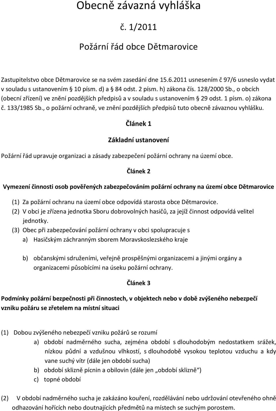 , o požární ochraně, ve znění pozdějších předpisů tuto obecně závaznou vyhlášku. Článek 1 Základní ustanovení Požární řád upravuje organizaci a zásady zabezpečení požární ochrany na území obce.