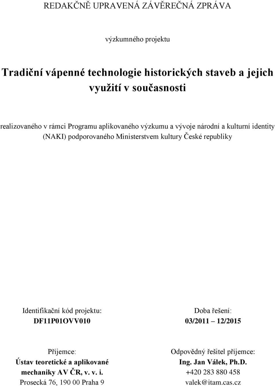 Ministerstvem kultury České republiky Identifikační kód projektu: DF11P01OVV010 Doba řešení: 03/2011 12/2015 Příjemce: Ústav