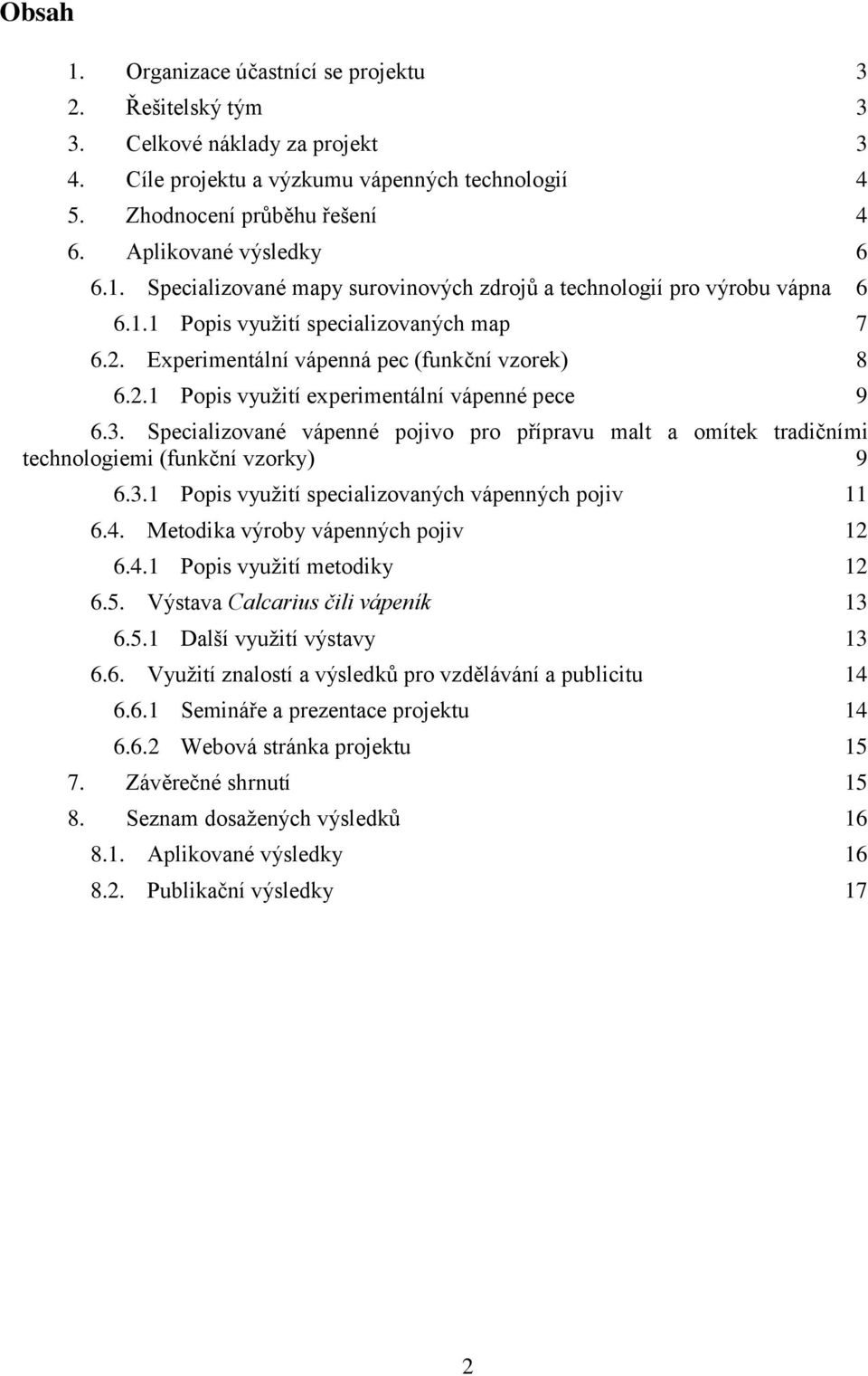 3. Specializované vápenné pojivo pro přípravu malt a omítek tradičními technologiemi (funkční vzorky) 9 6.3.1 Popis využití specializovaných vápenných pojiv 11 6.4.