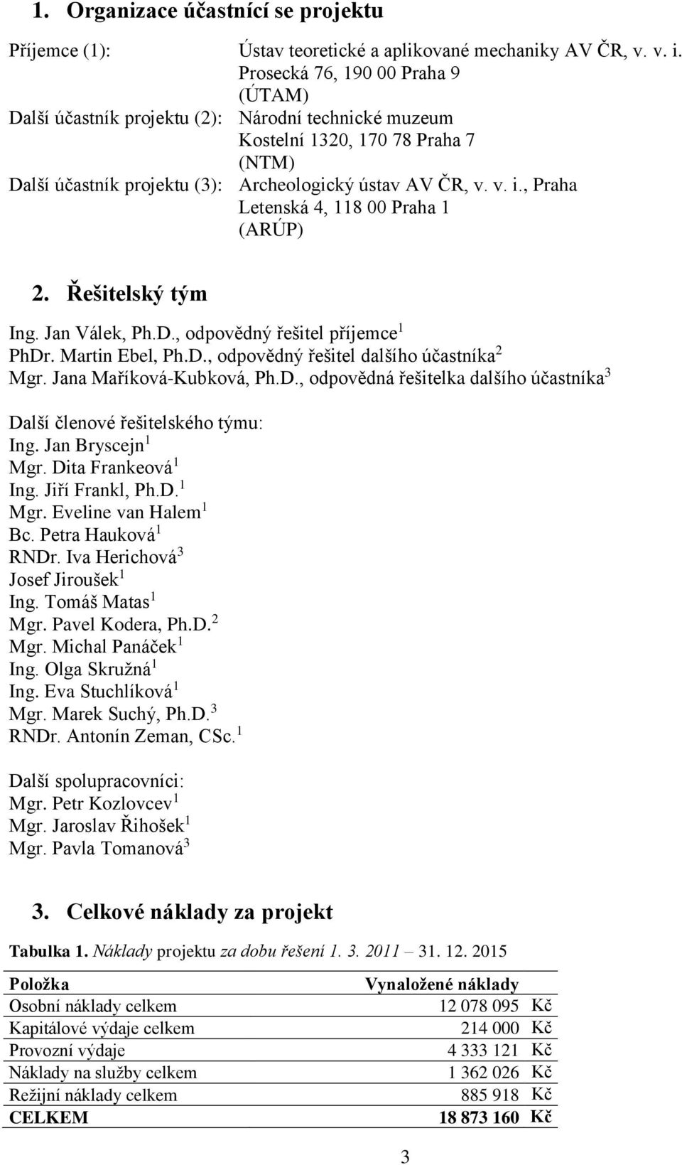 , Praha Letenská 4, 118 00 Praha 1 (ARÚP) 2. Řešitelský tým Ing. Jan Válek, Ph.D., odpovědný řešitel příjemce 1 PhDr. Martin Ebel, Ph.D., odpovědný řešitel dalšího účastníka 2 Mgr.