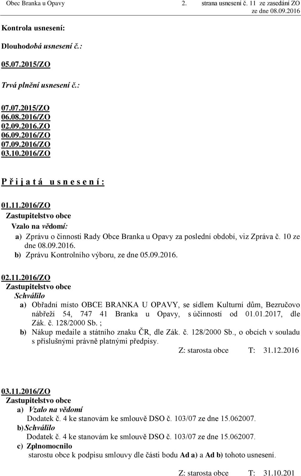 09.2016. 02.11.2016/ZO Schválilo a) Obřadní místo OBCE BRANKA U OPAVY, se sídlem Kulturní dům, Bezručovo nábřeţí 54, 747 41 Branka u Opavy, s účinností od 01.01.2017, dle Zák. č. 128/2000 Sb.