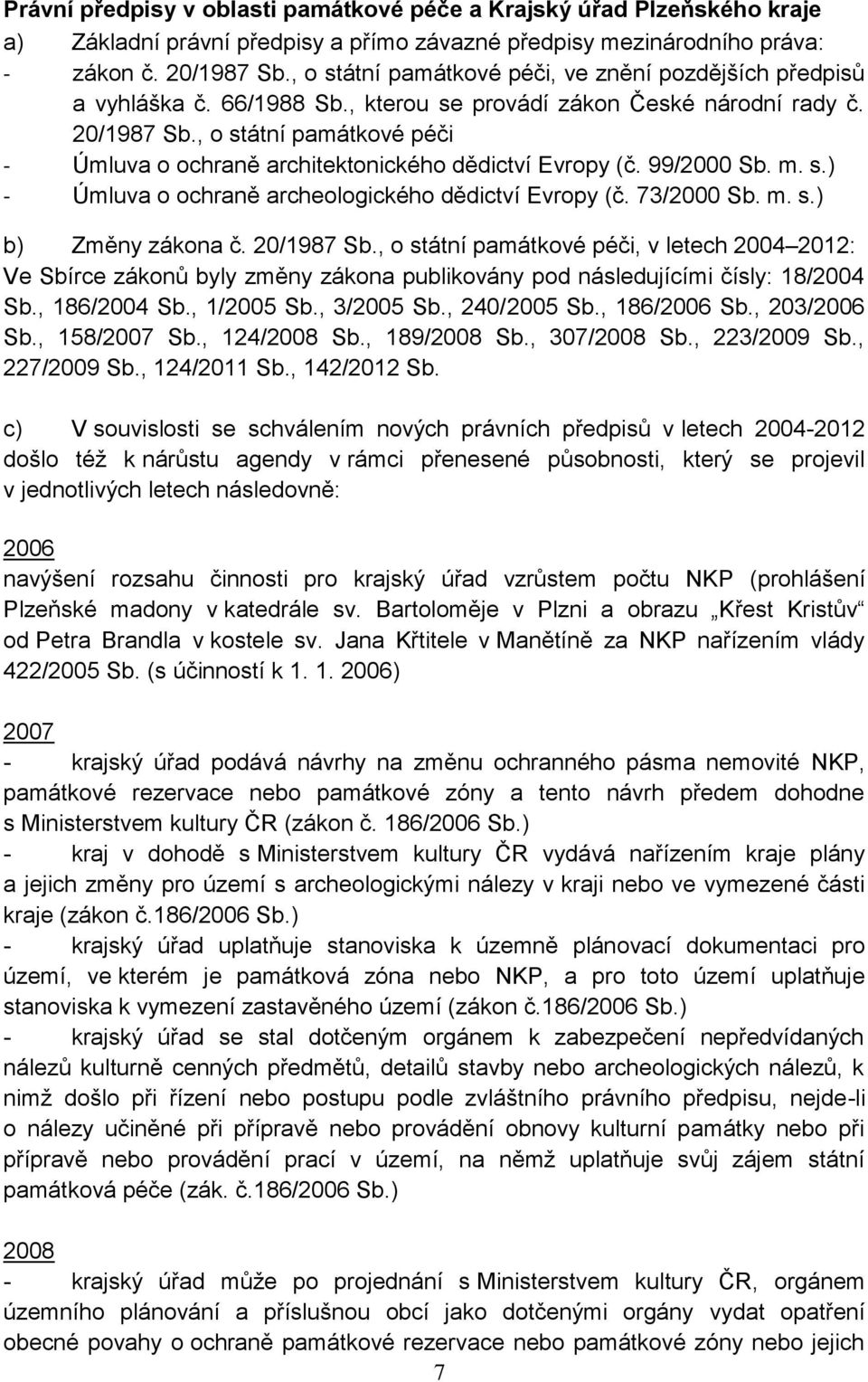 , o státní památkové péči - Úmluva o ochraně architektonického dědictví Evropy (č. 99/2000 Sb. m. s.) - Úmluva o ochraně archeologického dědictví Evropy (č. 73/2000 Sb. m. s.) b) Změny zákona č.