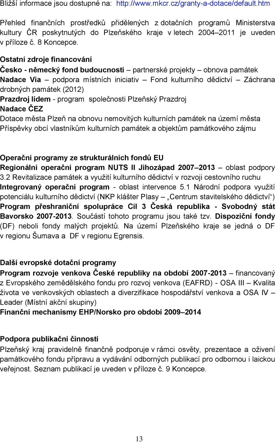 Ostatní zdroje financování Česko - německý fond budoucnosti partnerské projekty obnova památek Nadace Via podpora místních iniciativ Fond kulturního dědictví Záchrana drobných památek (2012) Prazdroj