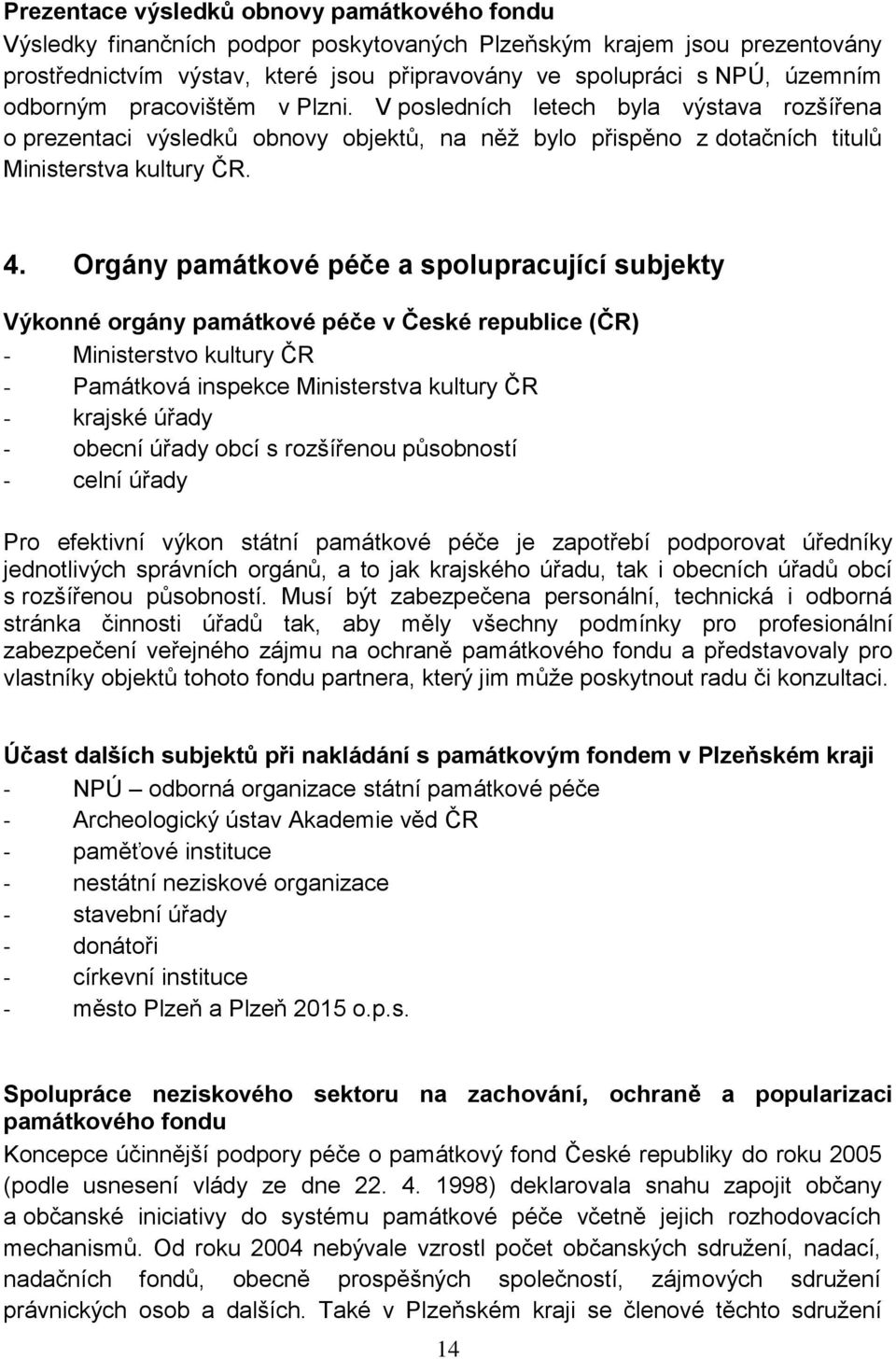 Orgány památkové péče a spolupracující subjekty Výkonné orgány památkové péče v České republice (ČR) - Ministerstvo kultury ČR - Památková inspekce Ministerstva kultury ČR - krajské úřady - obecní
