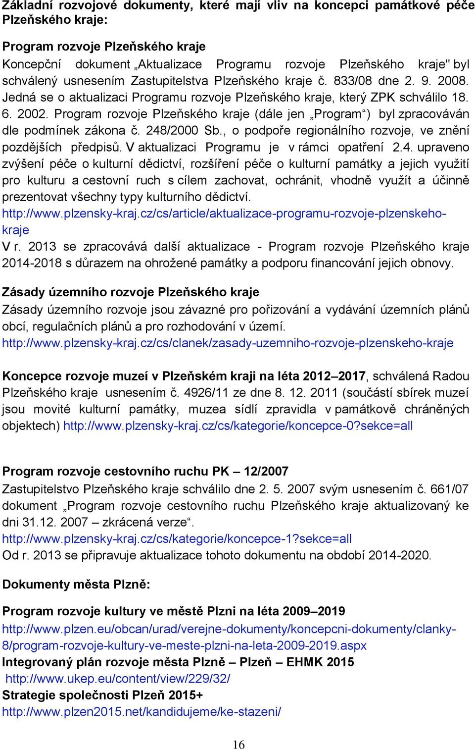 Program rozvoje Plzeňského kraje (dále jen Program ) byl zpracováván dle podmínek zákona č. 248/2000 Sb., o podpoře regionálního rozvoje, ve znění pozdějších předpisů.