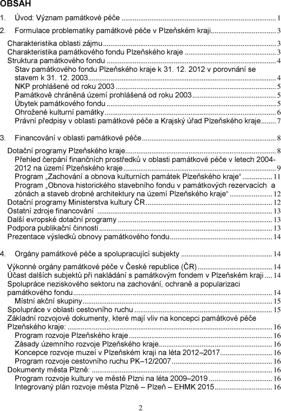 .. 5 Památkově chráněná území prohlášená od roku 2003... 5 Úbytek památkového fondu... 5 Ohrožené kulturní památky... 6 Právní předpisy v oblasti památkové péče a Krajský úřad Plzeňského kraje... 7 3.