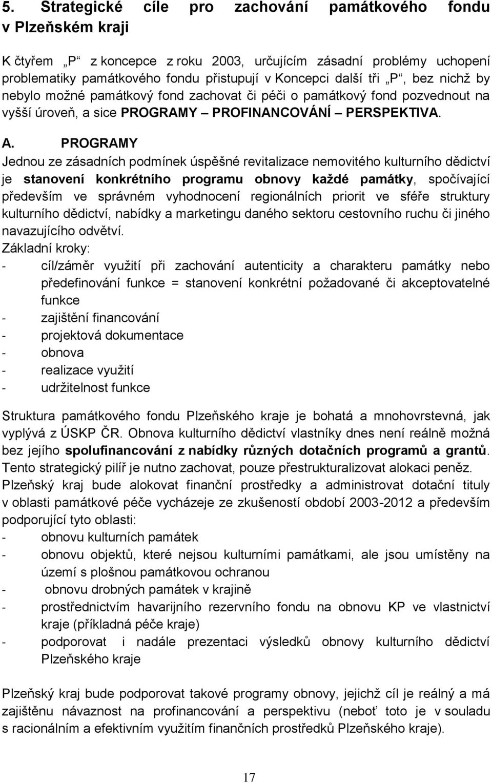 PROGRAMY Jednou ze zásadních podmínek úspěšné revitalizace nemovitého kulturního dědictví je stanovení konkrétního programu obnovy každé památky, spočívající především ve správném vyhodnocení