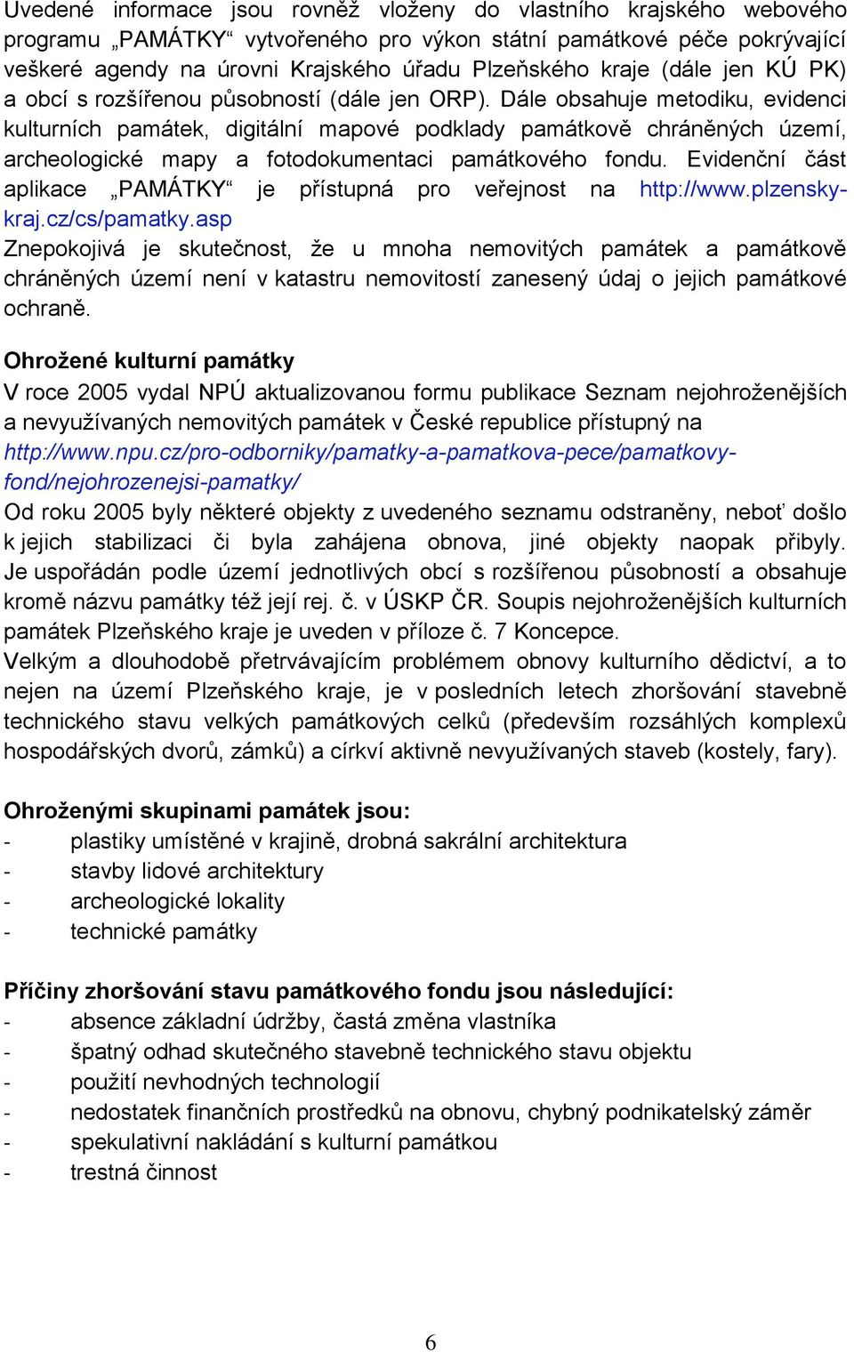 Dále obsahuje metodiku, evidenci kulturních památek, digitální mapové podklady památkově chráněných území, archeologické mapy a fotodokumentaci památkového fondu.