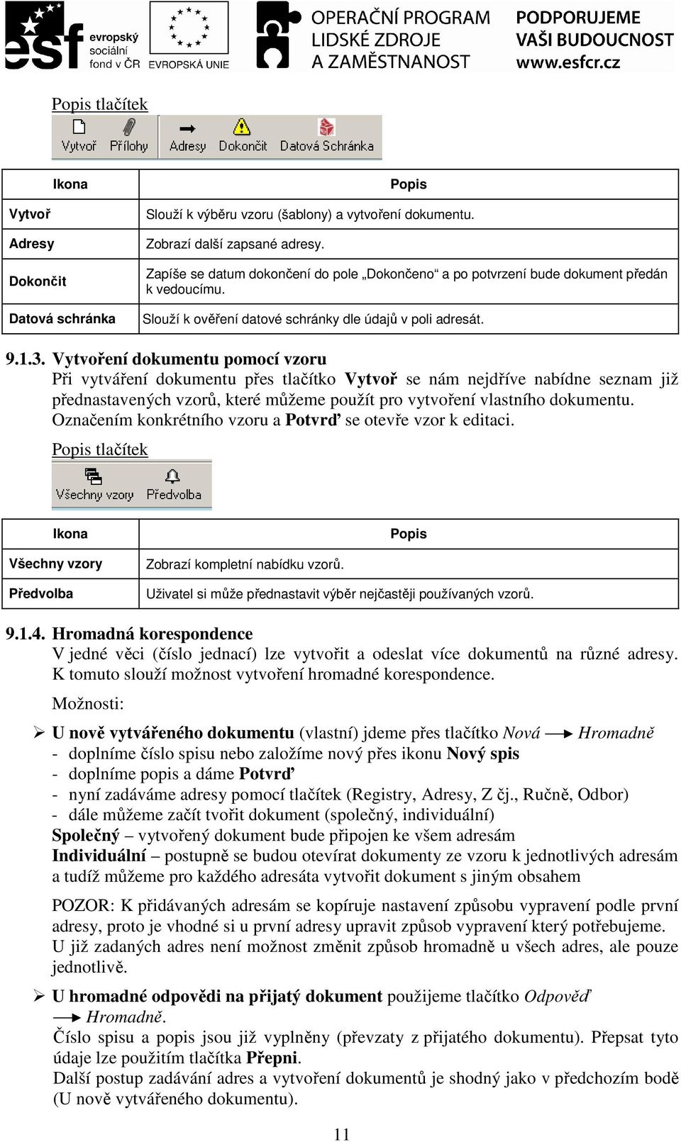 Vytvoření dokumentu pomocí vzoru Při vytváření dokumentu přes tlačítko Vytvoř se nám nejdříve nabídne seznam již přednastavených vzorů, které můžeme použít pro vytvoření vlastního dokumentu.