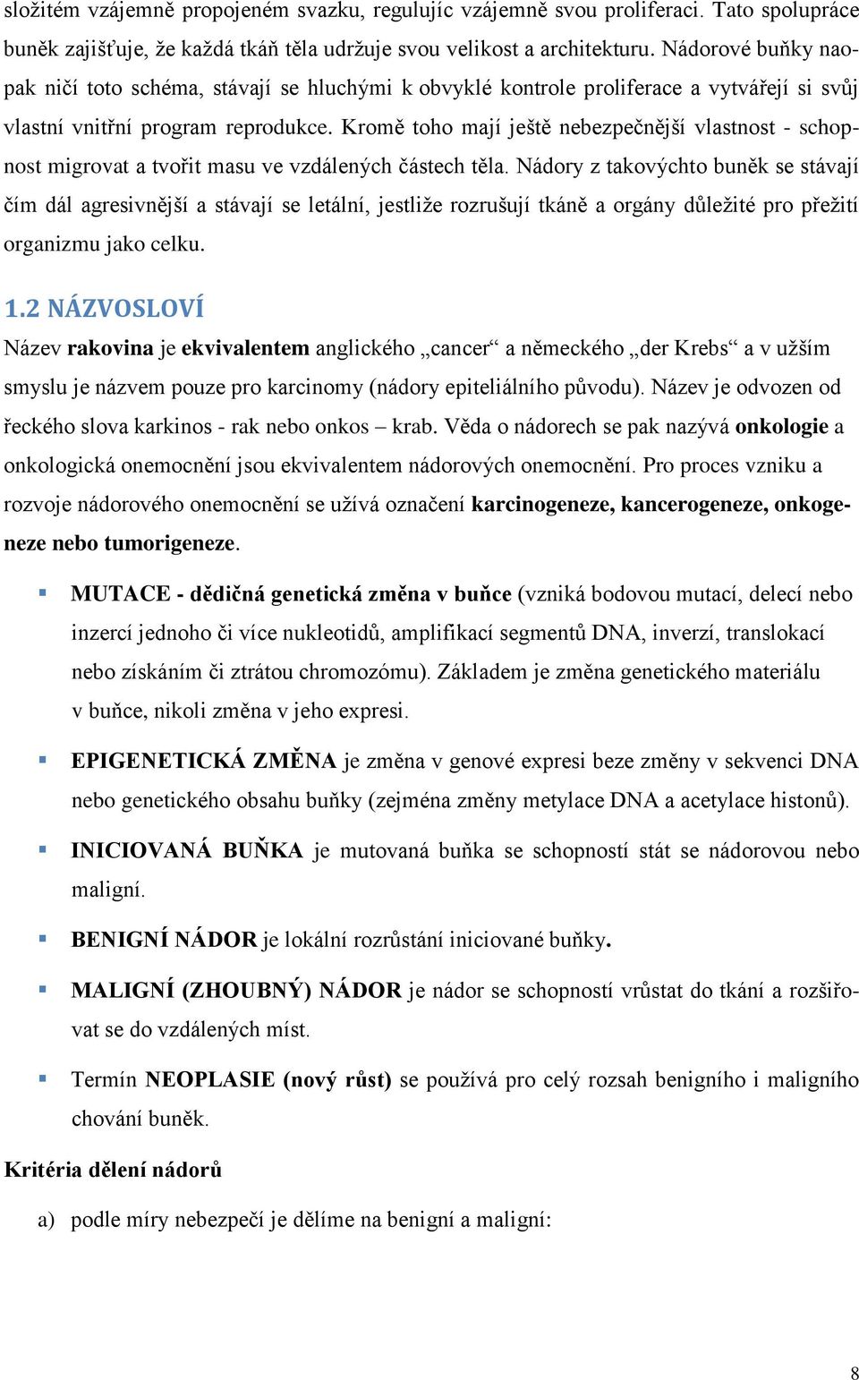 Kromě toho mají ještě nebezpečnější vlastnost - schopnost migrovat a tvořit masu ve vzdálených částech těla.