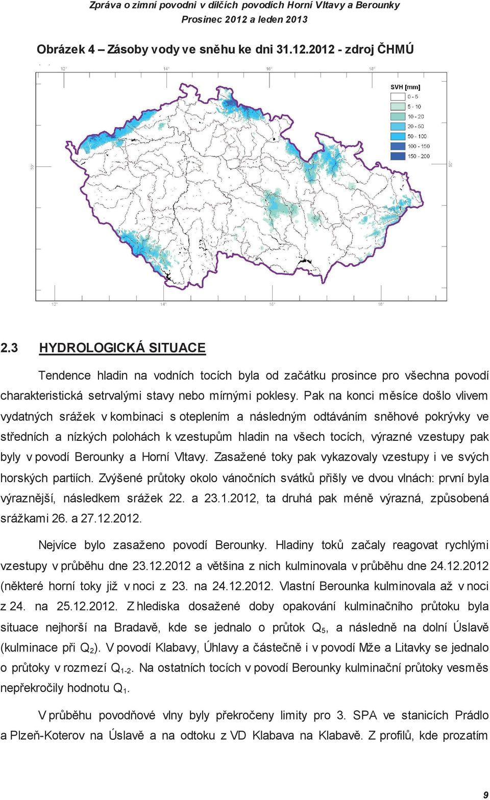 Pak na konci m síce došlo vlivem vydatných srážek v kombinaci s oteplením a následným odtáváním sn hové pokrývky ve st edních a nízkých polohách k vzestup m hladin na všech tocích, výrazné vzestupy