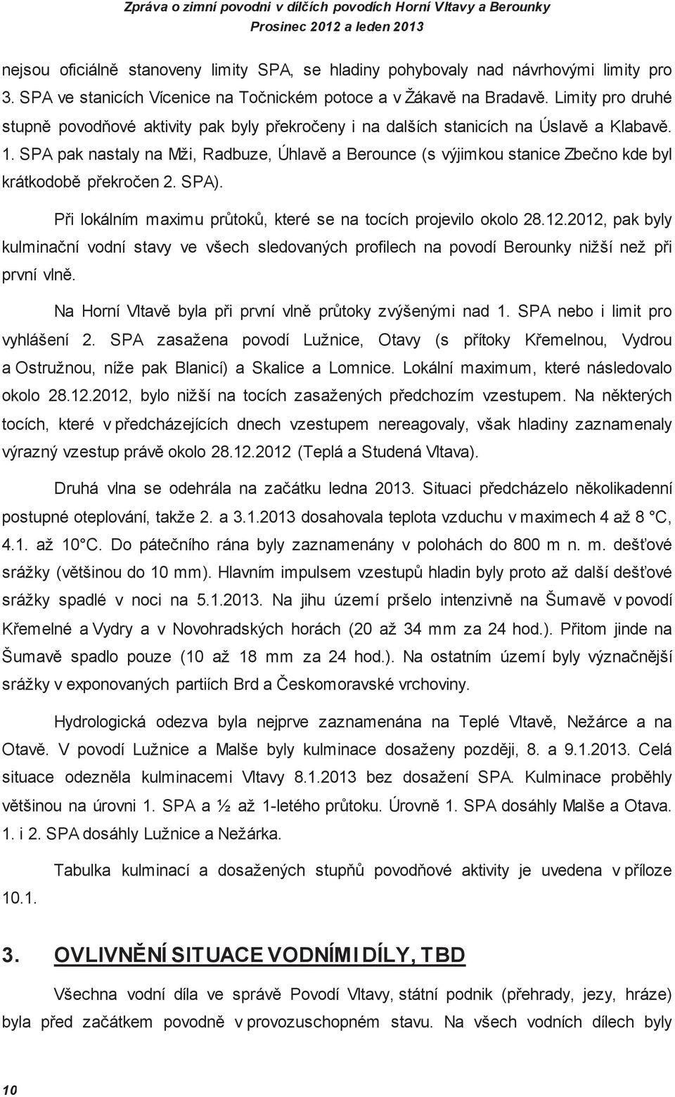 SPA pak nastaly na Mži, Radbuze, Úhlav a Berounce (s výjimkou stanice Zbeno kde byl krátkodob pekroen 2. SPA). Pi lokálním maximu prtok, které se na tocích projevilo okolo 28.12.