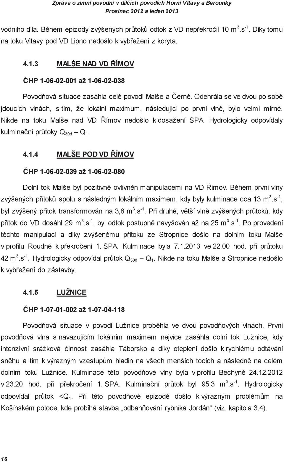Hydrologicky odpovídaly kulminaní prtoky Q 3d Q 1. 4.1.4 MALŠE POD VD ÍMOV HP 1-6-2-39 až 1-6-2-8 Dolní tok Malše byl pozitivn ovlivn n manipulacemi na VD ímov.