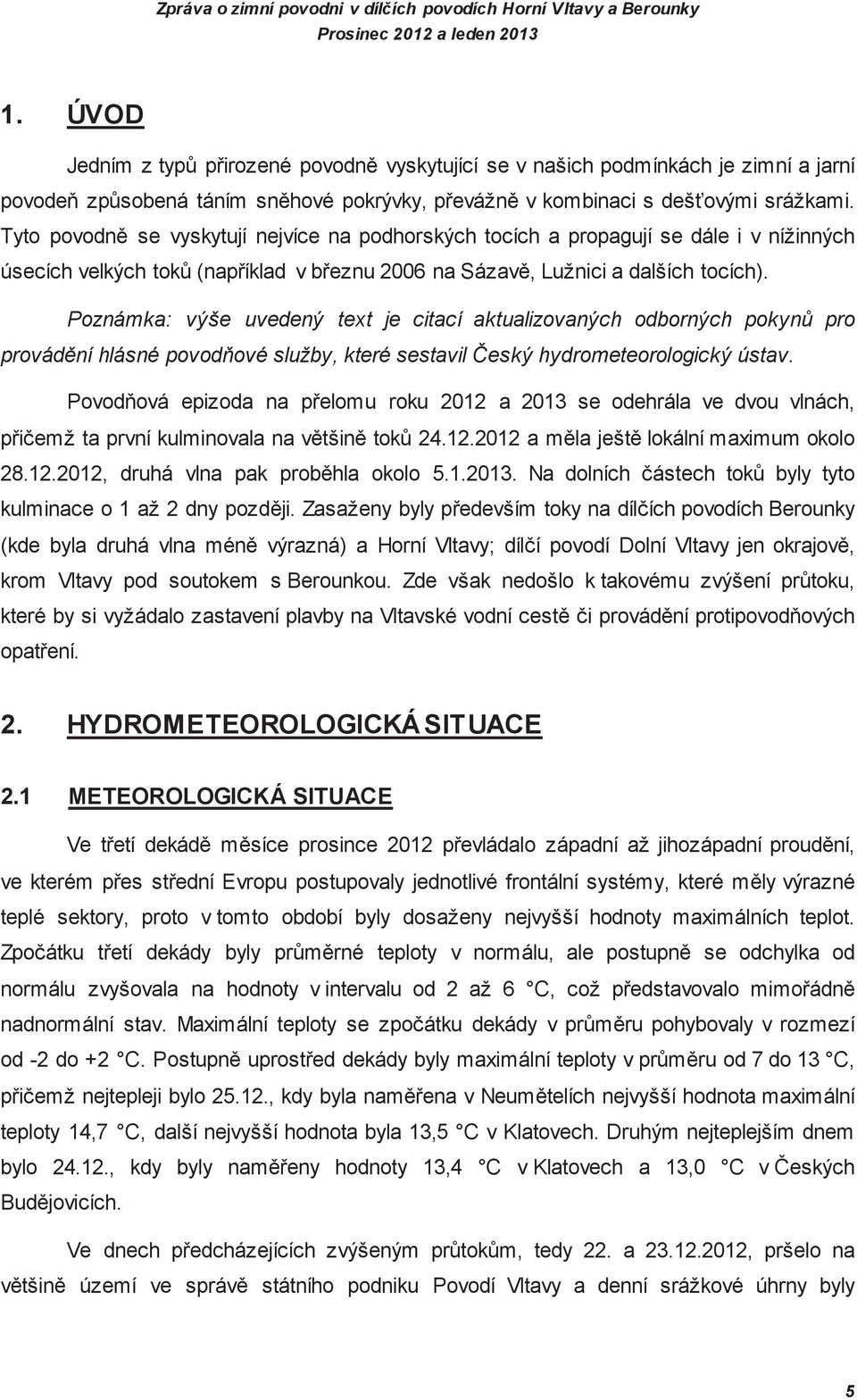 Poznámka: výše uvedený text je citací aktualizovaných odborných pokyn pro provádní hlásné povodové služby, které sestavil eský hydrometeorologický ústav.
